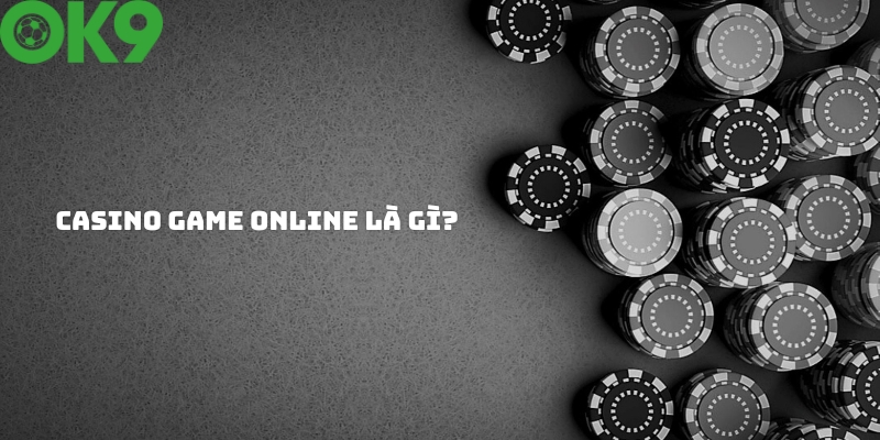 Tìm hiểu casino game online là gì?