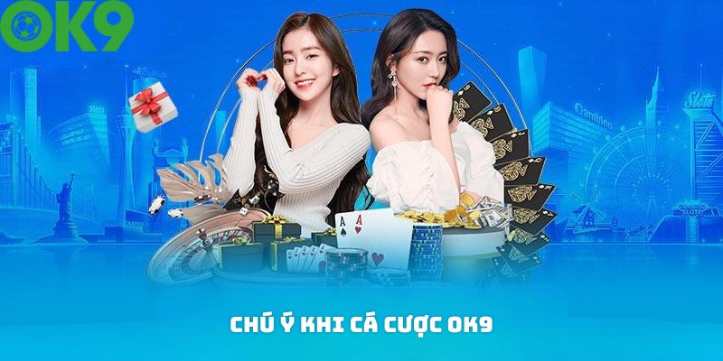 Các lưu ý khi tham gia cá cược tại OK9