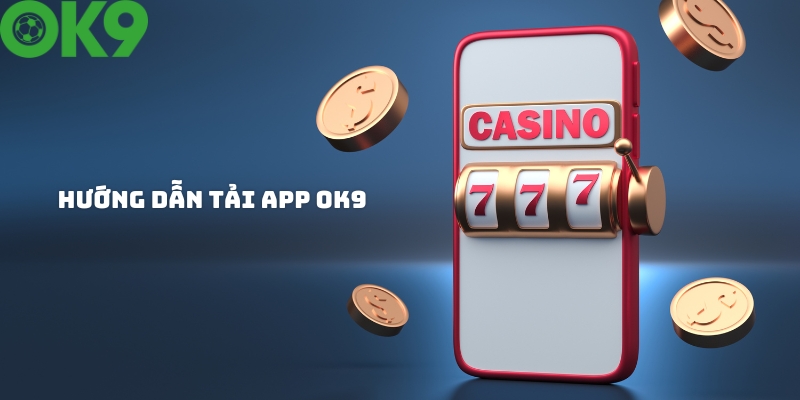 Hướng dẫn chi tiết các bước tải app OK9 về điện thoại Hướng dẫn chi tiết các bước tải app OK9 về điện thoại