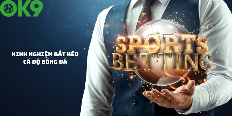 Kinh nghiệm khi bắt kèo cá độ bóng đá Kinh nghiệm khi bắt kèo cá độ bóng đá