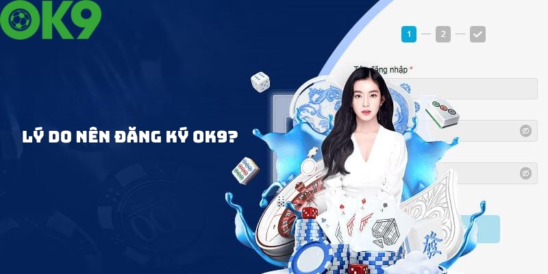 Lý do nên đăng ký tài khoản OK9? Lý do nên đăng ký tài khoản OK9?