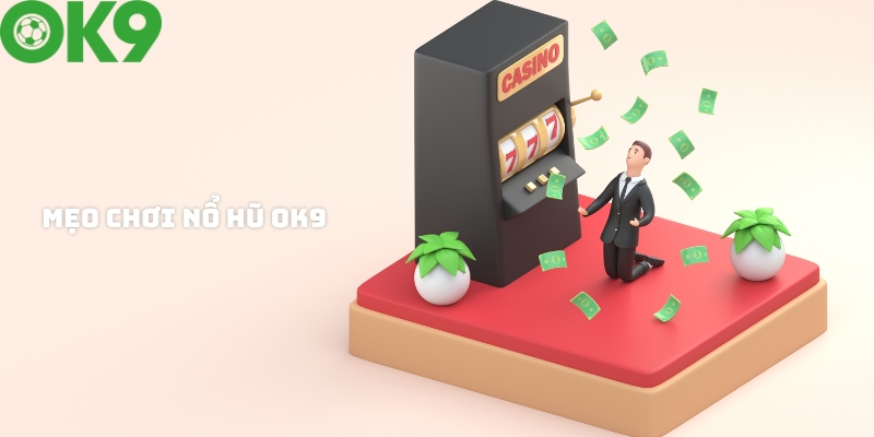 Kinh nghiệm chơi nổ hũ OK9 thắng lớn