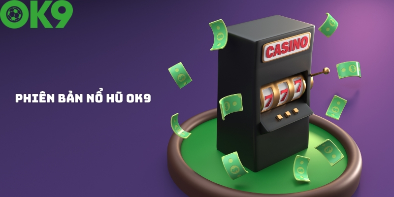 Các phiên bản nổ hũ OK9 đẳng cấp nhất