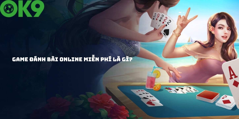 Tìm hiểu về khái niệm game đánh bài online miễn phí Tìm hiểu về khái niệm game đánh bài online miễn phí