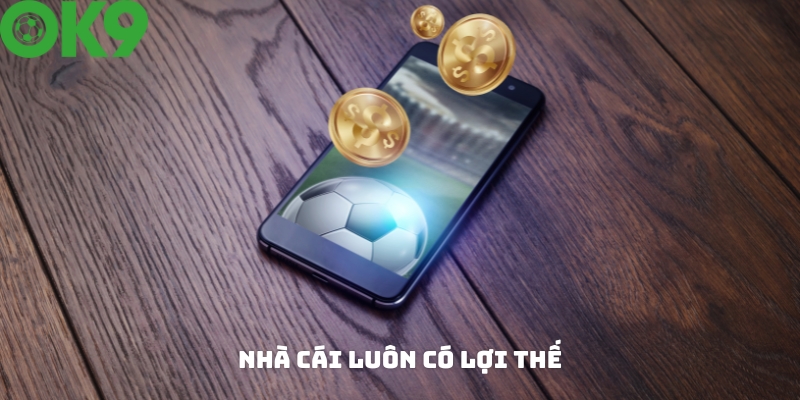 Nhà cái luôn có lợi thế trong các kèo cá cược